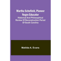 Martha Schofield, pioneer Negro educator; Historical and philosophical review of reconstruction period of South Carolina - Paperback