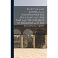 Palestine and Roumania, a Description of the Holy Land, and the Past and Present State of Roumania, and the Roumanian Jews - Hardcover