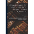 Commentaries On the Constitution of the United States of America: With That Constitution Prefixed, in Which Are Unfolded, the Principles of Free Gover - Paperback