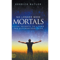 No Longer Mere Mortals: Seven Secrets to Living the Supernatural Life - Hardcover