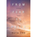 From Fear To Faith: Surviving Cancer Six Times - Paperback