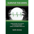 Survive the Odds: Forecasting the Health of Your Business Using Customer Analytics - Paperback
