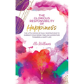 The Glorious Responsibility of Happiness: The Little Book of Daily Inspirations to Embrace Your Spine-Tingling Adventure Towards a Happy Life - Paperback