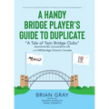 A Handy Bridge Player's Guide to Duplicate: "A Tale of Twin Bridge Clubs" Stamford BC Lincolnshire UK and MObridge Ontario Canada - Hardcover