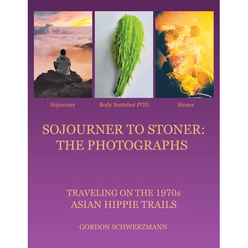 Sojourner to Stoner: the Photographs: Traveling on the 1970S Asian Hippie Trails - Paperback