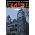 Myths and Mysteries of Ohio: True Stories of the Unsolved and Unexplained - Paperback