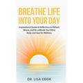 Breathe Life Into Your Day: Inspirational Quotes to Refresh, Renew and Re-calibrate Your Mind, Body and Soul! - Hardcover