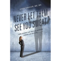 Never Let Them See You Sweat: How Science Can Help Us Harness Stress for Success - Paperback