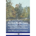 An Old River Town: Being a History of Winterport, (Old Frankfort), Maine, Illustrated From Photographs - Paperback