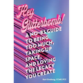 Hey Glitterbomb!: A No-BS Guide to Being Too Much, Taking Up Space, and Loving The Legacy You Create - Paperback