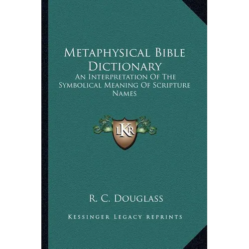 Metaphysical Bible Dictionary: An Interpretation Of The Symbolical Meaning Of Scripture Names - Paperback