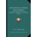 Metaphysical Bible Dictionary: An Interpretation Of The Symbolical Meaning Of Scripture Names - Paperback