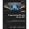 Programming APIs with C# and .NET: Develop high-performance APIs that ensure seamless application communication and enhanced security - Paperback