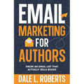 Email Marketing for Authors: Grow an Email List that Actually Sells Books - Paperback