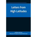 Letters from High Latitudes; Being Some Account of a Voyage in 1856 of the Schooner Yacht "Foam" to Iceland, Jan Meyen, and Spitzbergen - Paperback