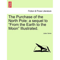 The Purchase of the North Pole: A Sequel to from the Earth to the Moon Illustrated. - Paperback