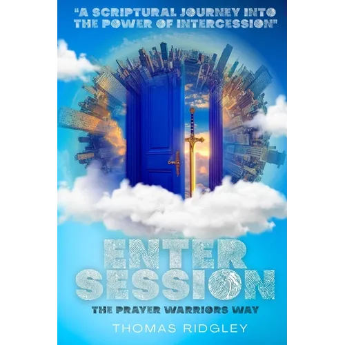 Enter Session- The Prayer Warriors Way Volume 1- "A Scriptural Journey into the Power of Intercession": The Prayer Warriors Way - Paperback
