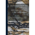 Introduction to Optical Mineralogy and Petrography: The Practical Methods of Identifying Minerals in Thin Section With The Microscope and The Principl - Paperback