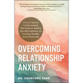 Overcoming Relationship Anxiety: A Personal Approach to Understanding Your Emotions, Building Your Self-Confidence, and Creating a Healthy, Secure Par - Paperback