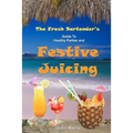 The Fresh Bartender's: A Guide To Healthy Parties And Festive Juicing - Paperback