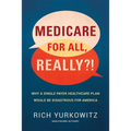 Medicare for All, Really?!: Why a Single Payer Healthcare Plan Would Be Disastrous for America - Hardcover