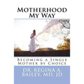 Motherhood My Way: Becoming a Single Mother by Choice - Paperback