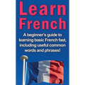Learn French: A beginner's guide to learning basic French fast, including useful common words and phrases! - Hardcover