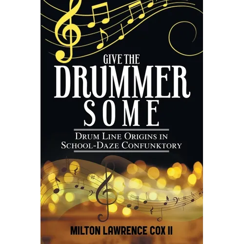 Give the Drummer Some: Drum Line Origins in School-Daze Confunktory - Paperback