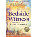 Bedside Witness: Stories of Hope, Healing, and Humanity - Paperback