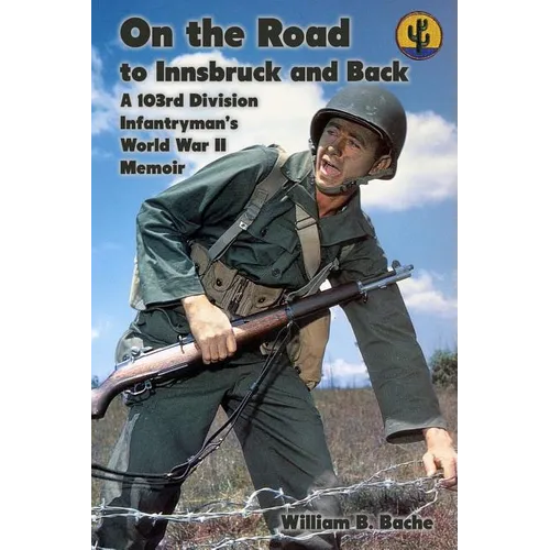 On the Road to Innsbruck and Back: A 103rd Division Infantryman's World War II Memoir - Paperback