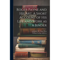 Roger Payne and his art. A Short Account of his Life and Work as a Binder - Paperback