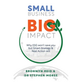 Small Business Big Impact: Why ESG won't save you but Smart Strategy & Real Action will - Paperback