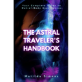 The Astral Traveler's Handbook: Your Complete Guide to Out-of-Body Experiences - Paperback