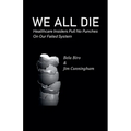 We All Die - Healthcare Insiders Pull no Punches on Our Failed System - Paperback