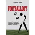 Footballogy: Elements of American Football for Non-Native Speakers of English: Elements of American Football for Non-Native Speakers of English - Paperback