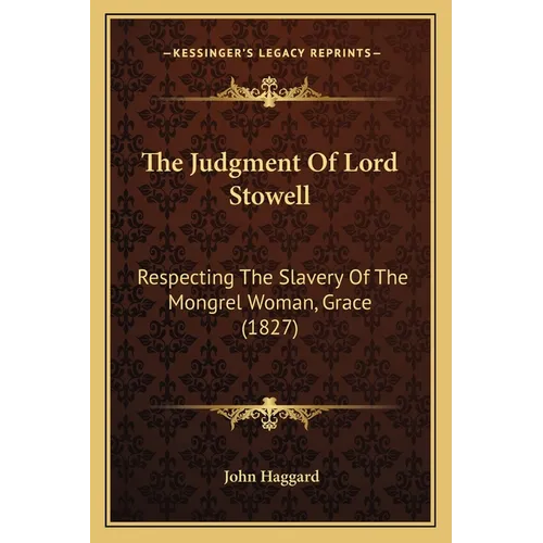 The Judgment Of Lord Stowell: Respecting The Slavery Of The Mongrel Woman, Grace (1827) - Paperback