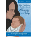 What They Don't Tell You About Having A Baby: An Obstetrician's Unofficial Guide to Preconception, Pregnancy, and Postpartum Life - Paperback