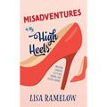 Misadventures in My High Heels: Walking Through Life's Ups, Downs, and Silver Linings - Hardcover