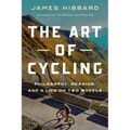 The Art of Cycling: Philosophy, Meaning, and a Life on Two Wheels - Hardcover