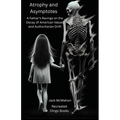 Atrophy and Asymptotes: A Father's Ravings on the Decay of American Values and Authoritarian Drift - Paperback