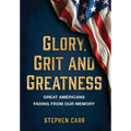 Glory, Grit and Greatness: Great Americans Fading from Our Memory - Hardcover