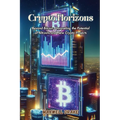 Crypto Horizons: Beyond Bitcoin: Unraveling the Potential of Altcoins and New Crypto Projects - Paperback