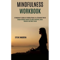 Mindfulness Workbook: Simple Mindful Habits for More Positivity, More Balance and More Focus (A Beginner's Guide to Finding Peace in a Stressful World - Paperback