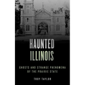 Haunted Illinois: Ghosts and Strange Phenomena of the Prairie State - Paperback