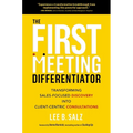 The First Meeting Differentiator: Transforming Sales-Focused Discovery Into Client-Centric Consultations - Hardcover