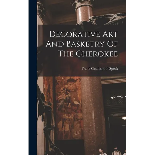 Decorative Art And Basketry Of The Cherokee - Hardcover