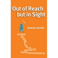 Out of Reach but in Sight: Using Goals to Achieve Your Impossible - Paperback