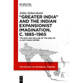 'Greater India' and the Indian Expansionist Imagination, C. 1885-1965: The Rise and Decline of the Idea of a Lost Hindu Empire - Hardcover