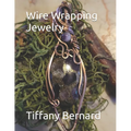 Wire Wrapping Jewelry: Beginner Wire Wrapping Techniques and Fundamentals with Step-by-Step Guided Instructions for Inspiring and Creating yo - Paperback