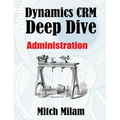 Dynamics CRM Deep Dive: Administration - Paperback
